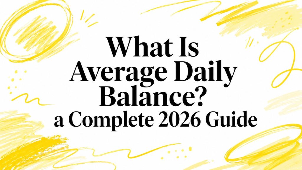 What Is Average Daily Balance? a Complete 2026 Guide
